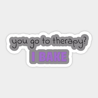 you go to therapy? I bake! Sticker